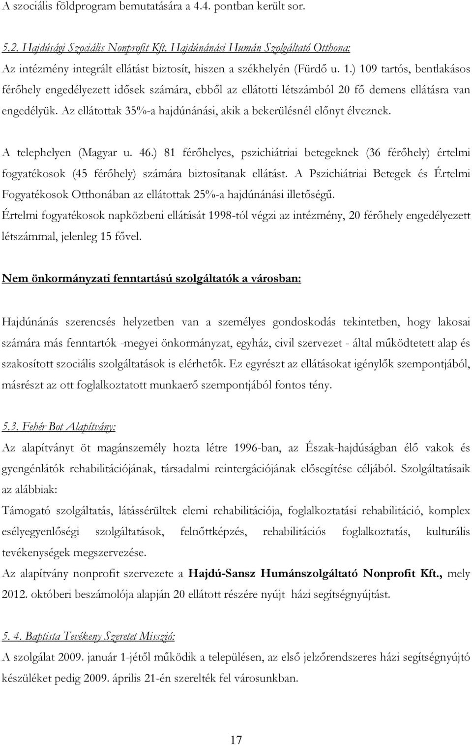 ) 109 tartós, bentlakásos férıhely engedélyezett idısek számára, ebbıl az ellátotti létszámból 20 fı demens ellátásra van engedélyük.