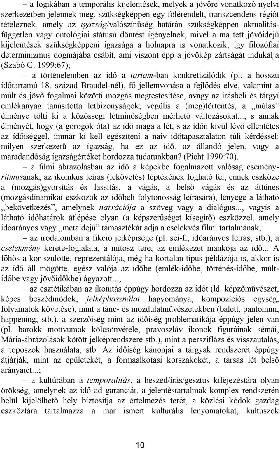 determinizmus dogmájába csábít, ami viszont épp a jövőkép zártságát indukálja (Szabó G. 1999:67); a történelemben az idő a tartam ban konkretizálódik (pl. a hosszú időtartamú 18.