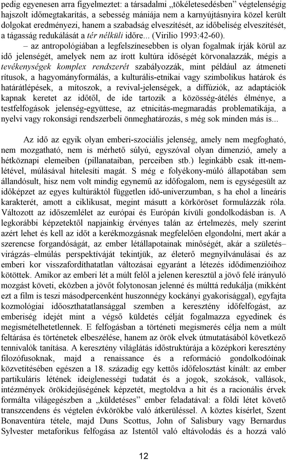 az antropológiában a legfelszínesebben is olyan fogalmak írják körül az idő jelenségét, amelyek nem az írott kultúra időségét körvonalazzák, mégis a tevékenységek komplex rendszerét szabályozzák,