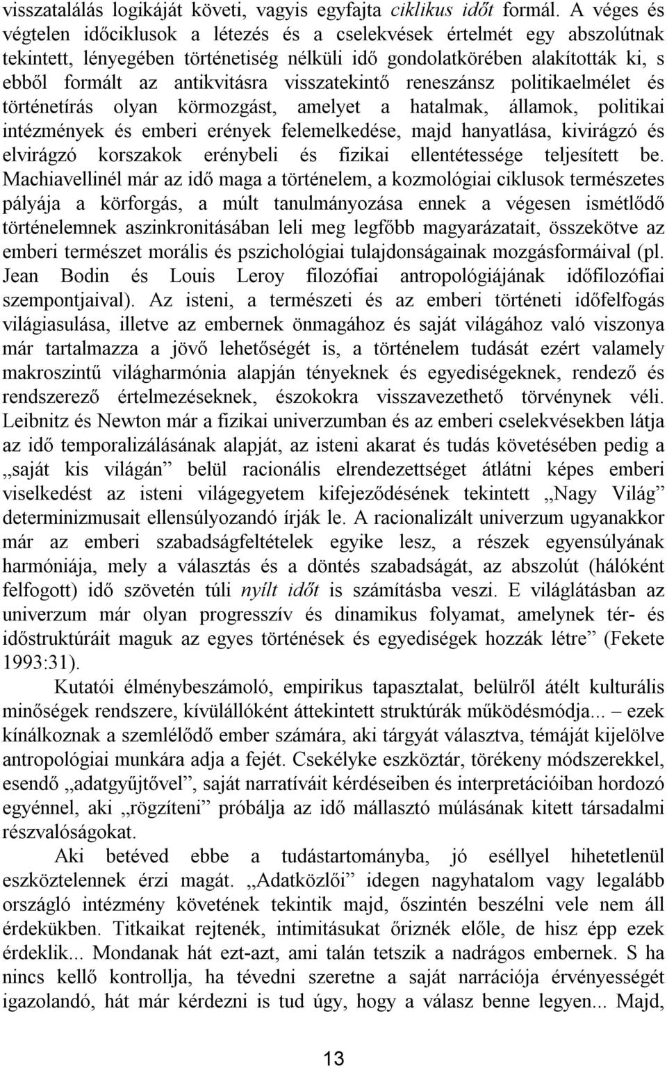 visszatekintő reneszánsz politikaelmélet és történetírás olyan körmozgást, amelyet a hatalmak, államok, politikai intézmények és emberi erények felemelkedése, majd hanyatlása, kivirágzó és elvirágzó