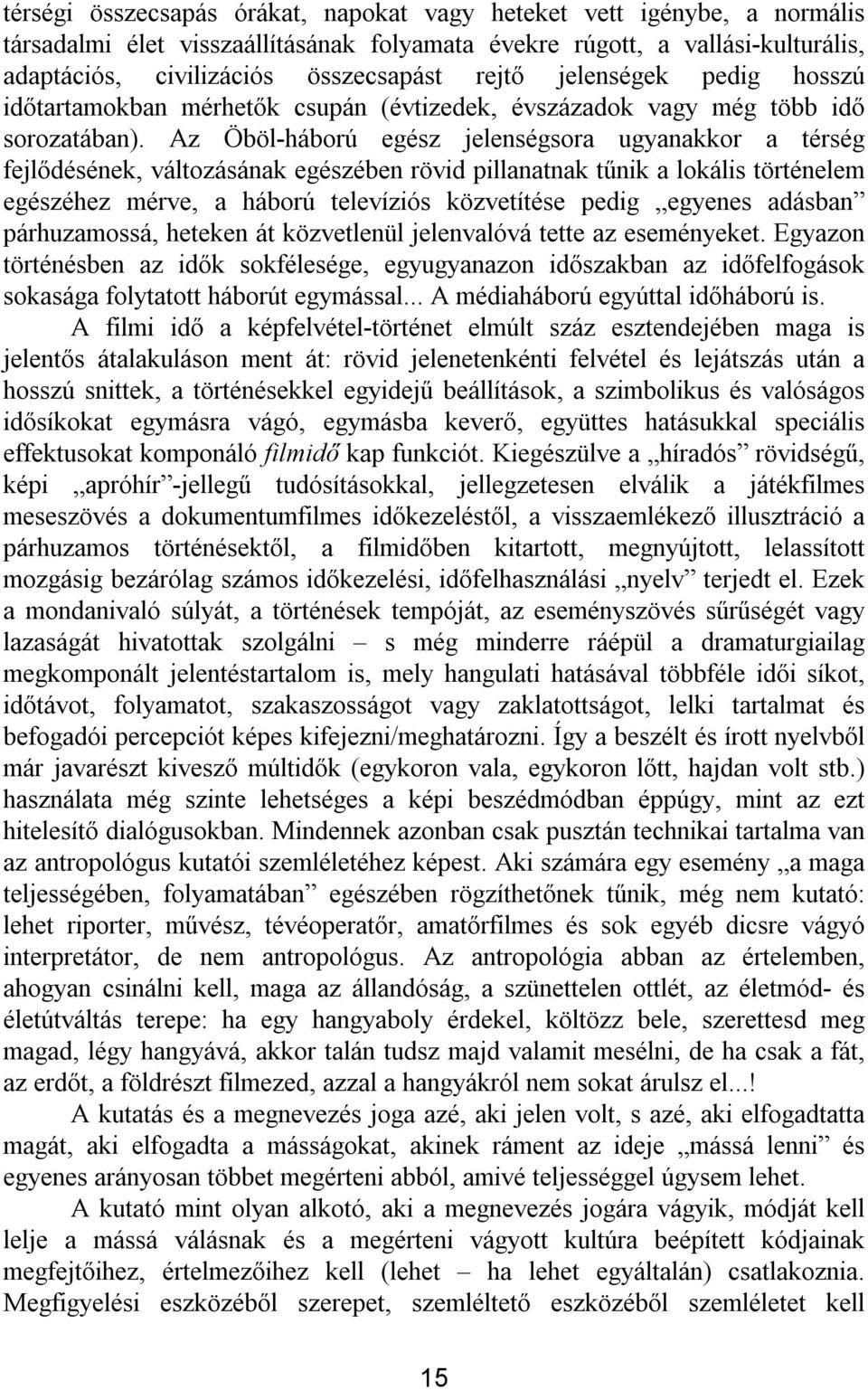 Az Öböl háború egész jelenségsora ugyanakkor a térség fejlődésének, változásának egészében rövid pillanatnak tűnik a lokális történelem egészéhez mérve, a háború televíziós közvetítése pedig egyenes