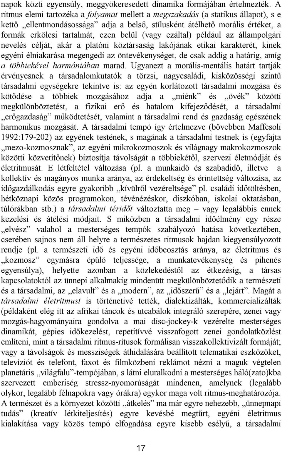 (vagy ezáltal) például az állampolgári nevelés célját, akár a platóni köztársaság lakójának etikai karakterét, kinek egyéni élniakarása megengedi az öntevékenységet, de csak addig a határig, amíg a