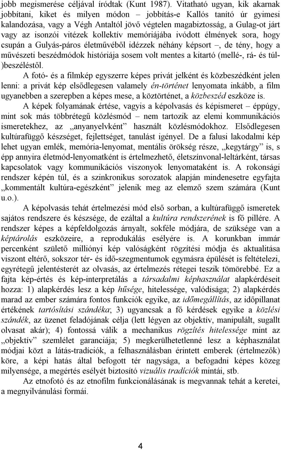 vitézek kollektív memóriájába ivódott élmények sora, hogy csupán a Gulyás páros életművéből idézzek néhány képsort, de tény, hogy a művészeti beszédmódok históriája sosem volt mentes a kitartó