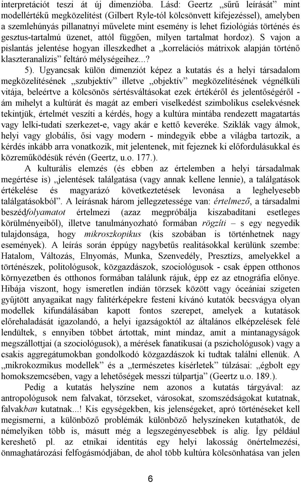 gesztus tartalmú üzenet, attól függően, milyen tartalmat hordoz). S vajon a pislantás jelentése hogyan illeszkedhet a korrelációs mátrixok alapján történő klaszteranalízis feltáró mélységeihez...? 5).