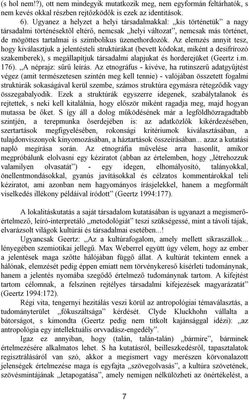 Az elemzés annyit tesz, hogy kiválasztjuk a jelentésteli struktúrákat (bevett kódokat, miként a desifrírozó szakemberek), s megállapítjuk társadalmi alapjukat és horderejüket (Geertz i.m. 176).