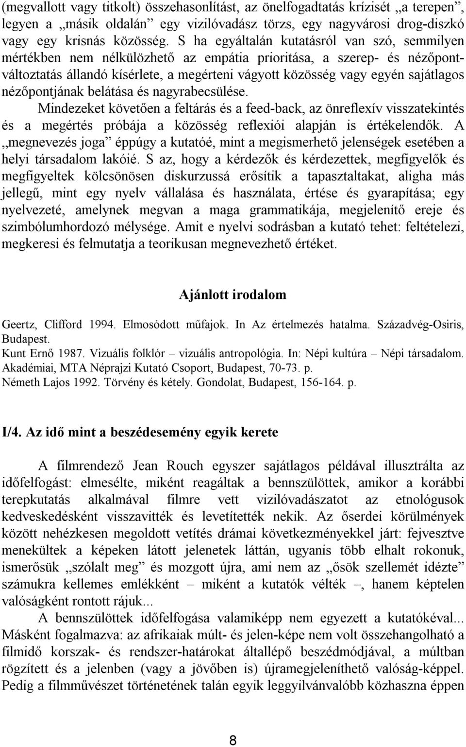 nézőpontjának belátása és nagyrabecsülése. Mindezeket követően a feltárás és a feed back, az önreflexív visszatekintés és a megértés próbája a közösség reflexiói alapján is értékelendők.