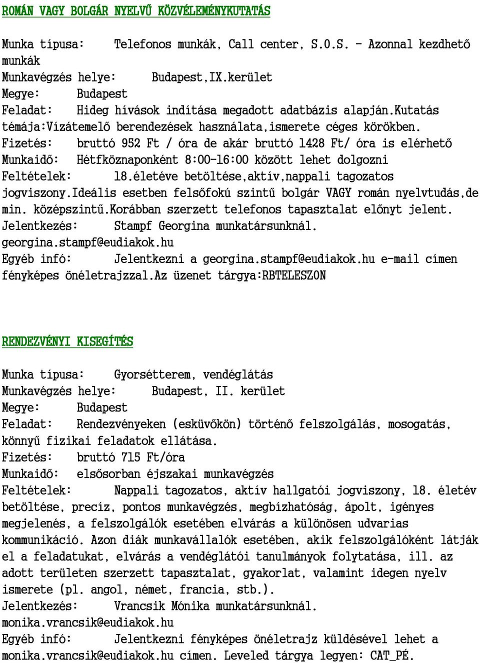 Fizetés: bruttó 952 Ft / óra de akár bruttó 1428 Ft/ óra is elérhető Munkaidő: Hétfköznaponként 8:00-16:00 között lehet dolgozni Feltételek: 18.életéve betöltése,aktív,nappali tagozatos jogviszony.