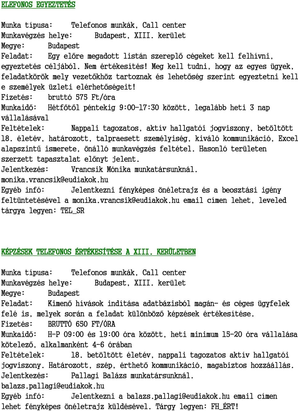 Fizetés: bruttó 575 Ft/óra Munkaidő: Hétfőtől péntekig 9:00-17:30 között, legalább heti 3 nap vállalásával Feltételek: Nappali tagozatos, aktív hallgatói jogviszony, betöltött 18.