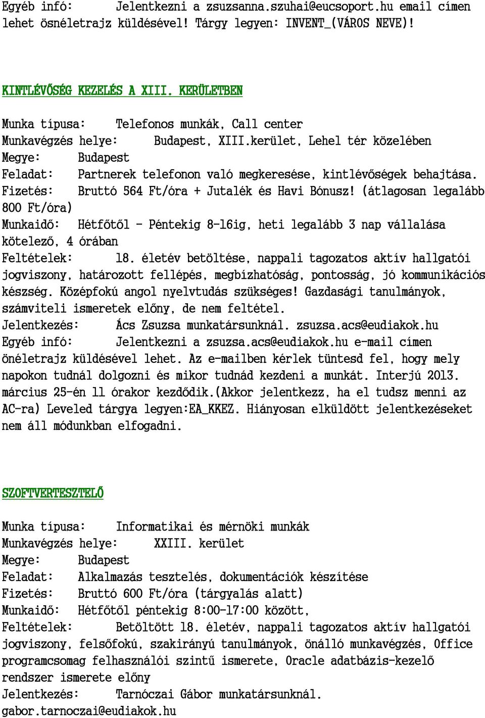 Fizetés: Bruttó 564 Ft/óra + Jutalék és Havi Bónusz! (átlagosan legalább 800 Ft/óra) Munkaidő: Hétfőtől - Péntekig 8-16ig, heti legalább 3 nap vállalása kötelező, 4 órában Feltételek: 18.