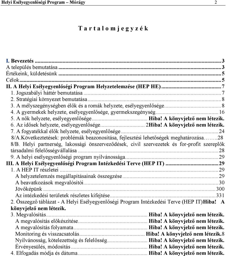 A mélyszegénységben élők és a romák helyzete, esélyegyenlősége... 8 4. A gyermekek helyzete, esélyegyenlősége, gyermekszegénység... 16 5. A nők helyzete, esélyegyenlősége... Hiba!