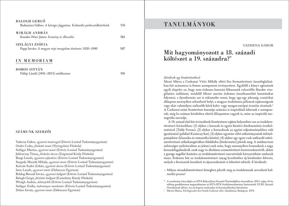 DOBOS ISTVÁN Fülöp László (1941 2013) emlékezete 591 SZÁMUNK SZERZŐI Vaderna Gábor, egyetemi tanársegéd (Eötvös Loránd Tudományegyetem) Onder Csaba, főiskolai tanár (Nyíregyházi Főiskola) Szilágyi