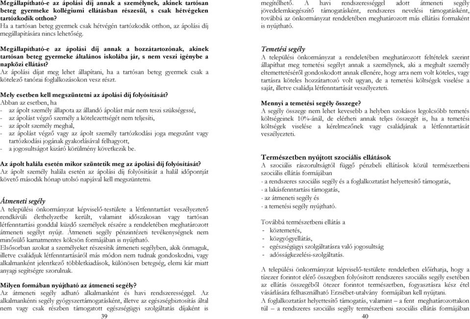 Megállapítható-e az ápolási díj annak a hozzátartozónak, akinek tartósan beteg gyermeke általános iskolába jár, s nem veszi igénybe a napközi ellátást?