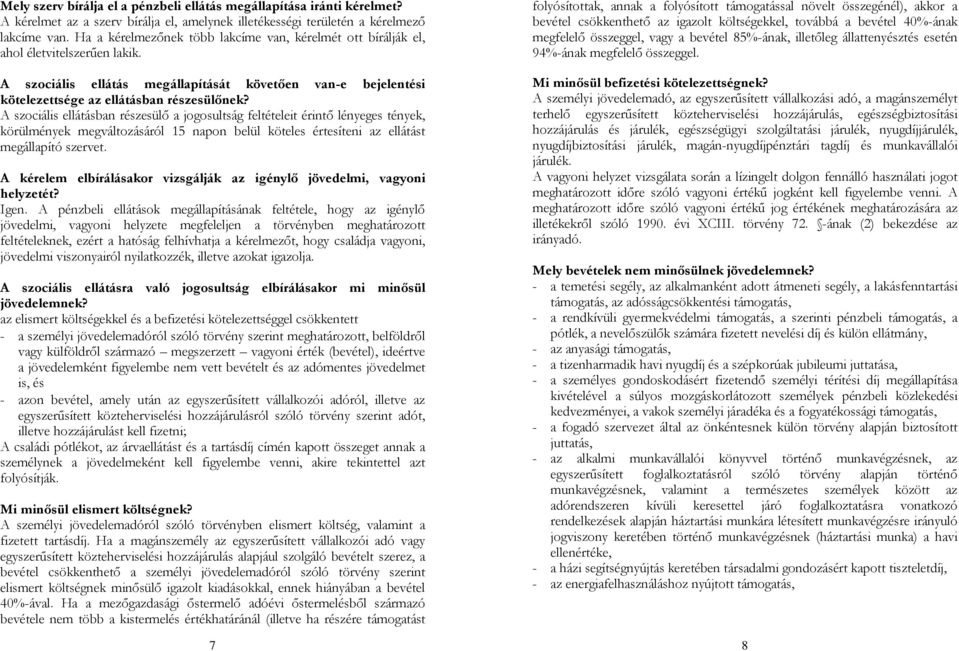 A szociális ellátásban részesülő a jogosultság feltételeit érintő lényeges tények, körülmények megváltozásáról 15 napon belül köteles értesíteni az ellátást megállapító szervet.