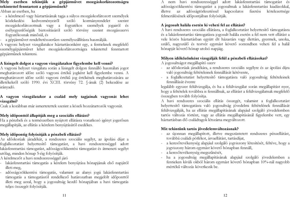 személyek jogairól és esélyegyenlőségük biztosításáról szóló törvény szerint mozgásszervi fogyatékosnak minősül, és - a gépjárművet rendeltetésszerűen személyszállításra használják.