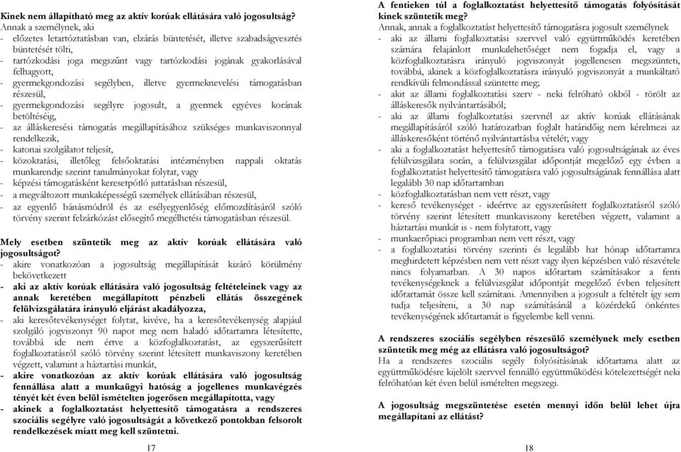 felhagyott, - gyermekgondozási segélyben, illetve gyermeknevelési támogatásban részesül, - gyermekgondozási segélyre jogosult, a gyermek egyéves korának betöltéséig, - az álláskeresési támogatás