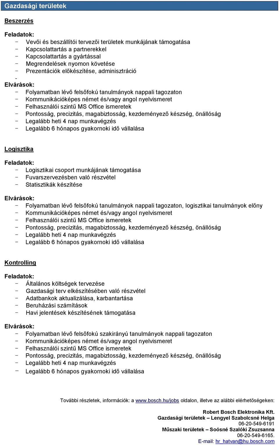 részvétel - Statisztikák készítése - Folyamatban lévő felsőfokú tanulmányok nappali tagozaton, logisztikai tanulmányok előny Kontrolling - Általános költségek tervezése - Gazdasági terv