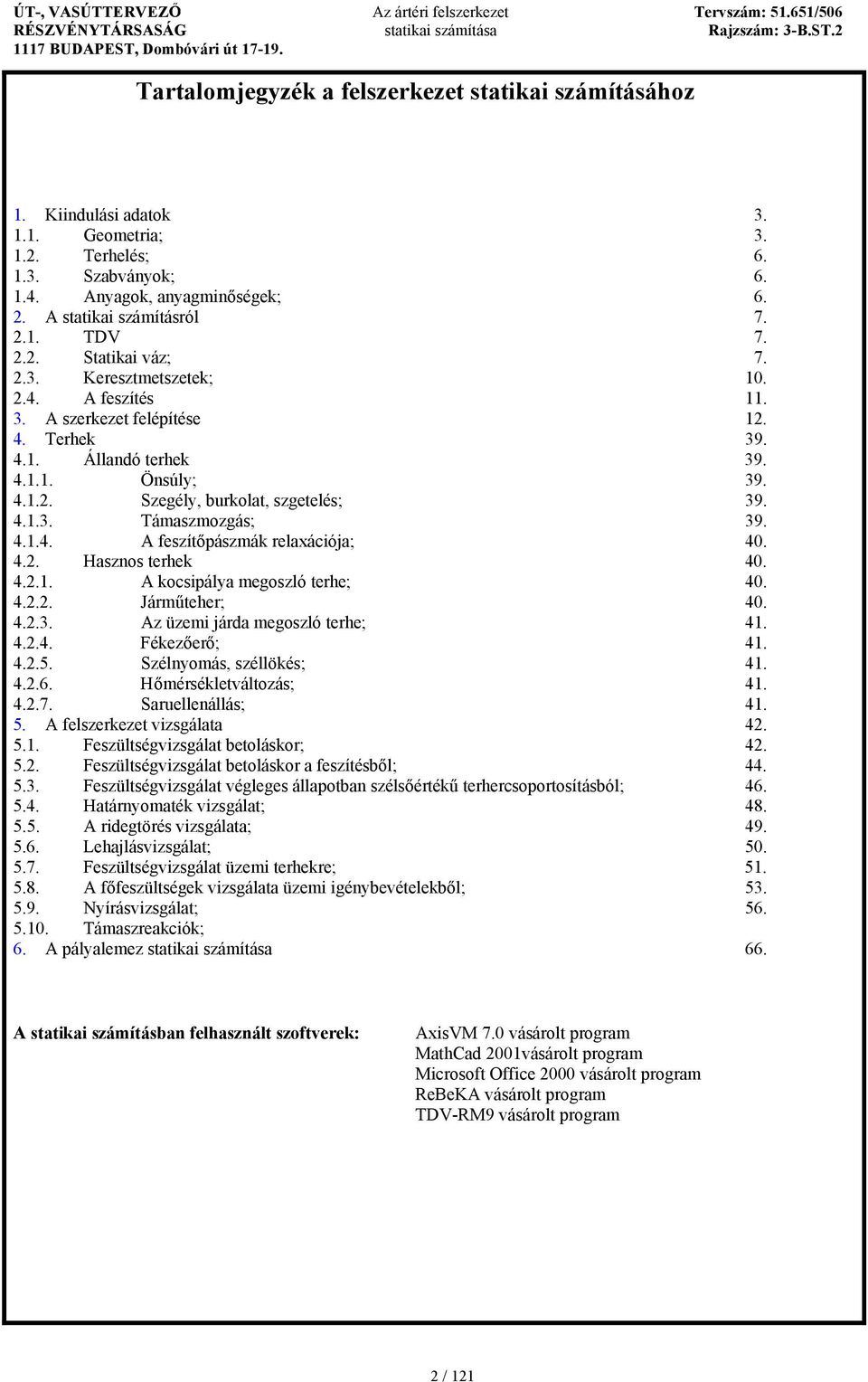 4.1.4. A feszít pászmák relaxációja; 40. 4.2. Hasznos terhek 40. 4.2.1. A kocsipálya megoszló terhe; 40. 4.2.2. Járm teher; 40. 4.2.3. Az üzemi járda megoszló terhe; 41. 4.2.4. Fékez er ; 41. 4.2.5.