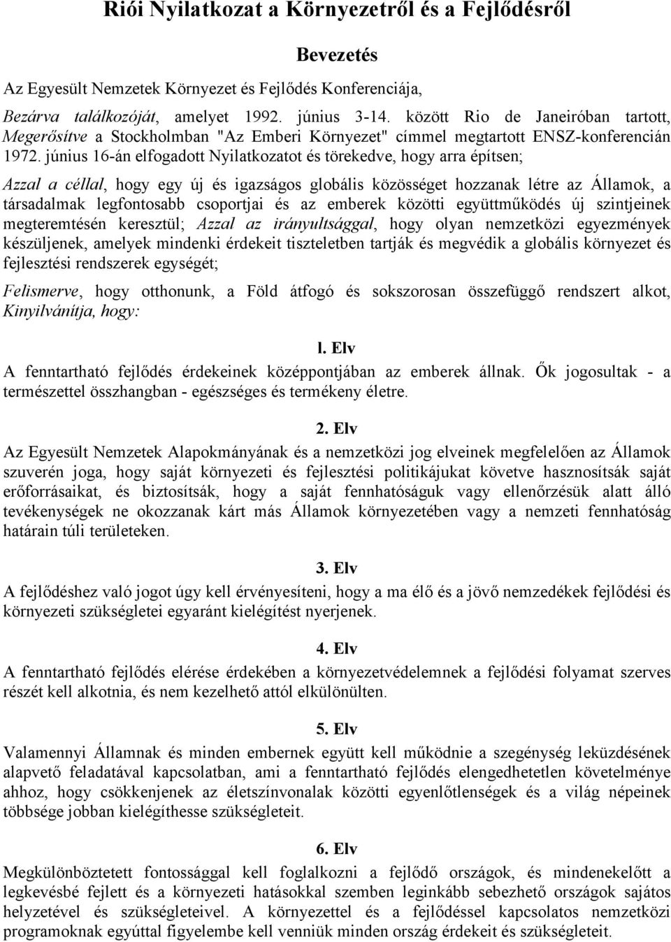 június 16-án elfogadott Nyilatkozatot és törekedve, hogy arra építsen; Azzal a céllal, hogy egy új és igazságos globális közösséget hozzanak létre az Államok, a társadalmak legfontosabb csoportjai és