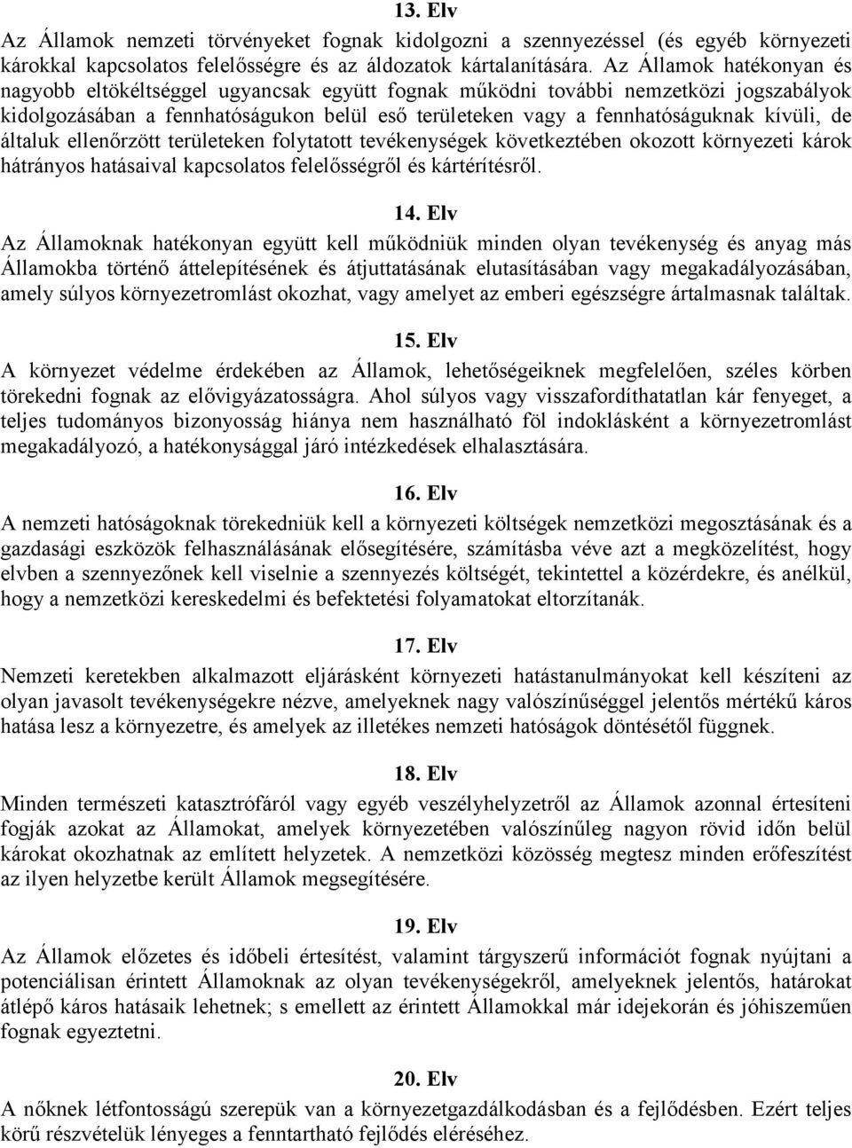 de általuk ellenőrzött területeken folytatott tevékenységek következtében okozott környezeti károk hátrányos hatásaival kapcsolatos felelősségről és kártérítésről. 14.