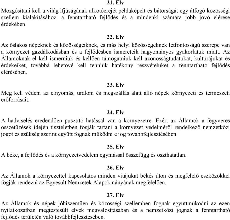 Az Államoknak el kell ismerniük és kellően támogatniuk kell azonosságtudatukat, kultúrájukat és érdekeiket, továbbá lehetővé kell tenniük hatékony részvételüket a fenntartható fejlődés elérésében. 23.