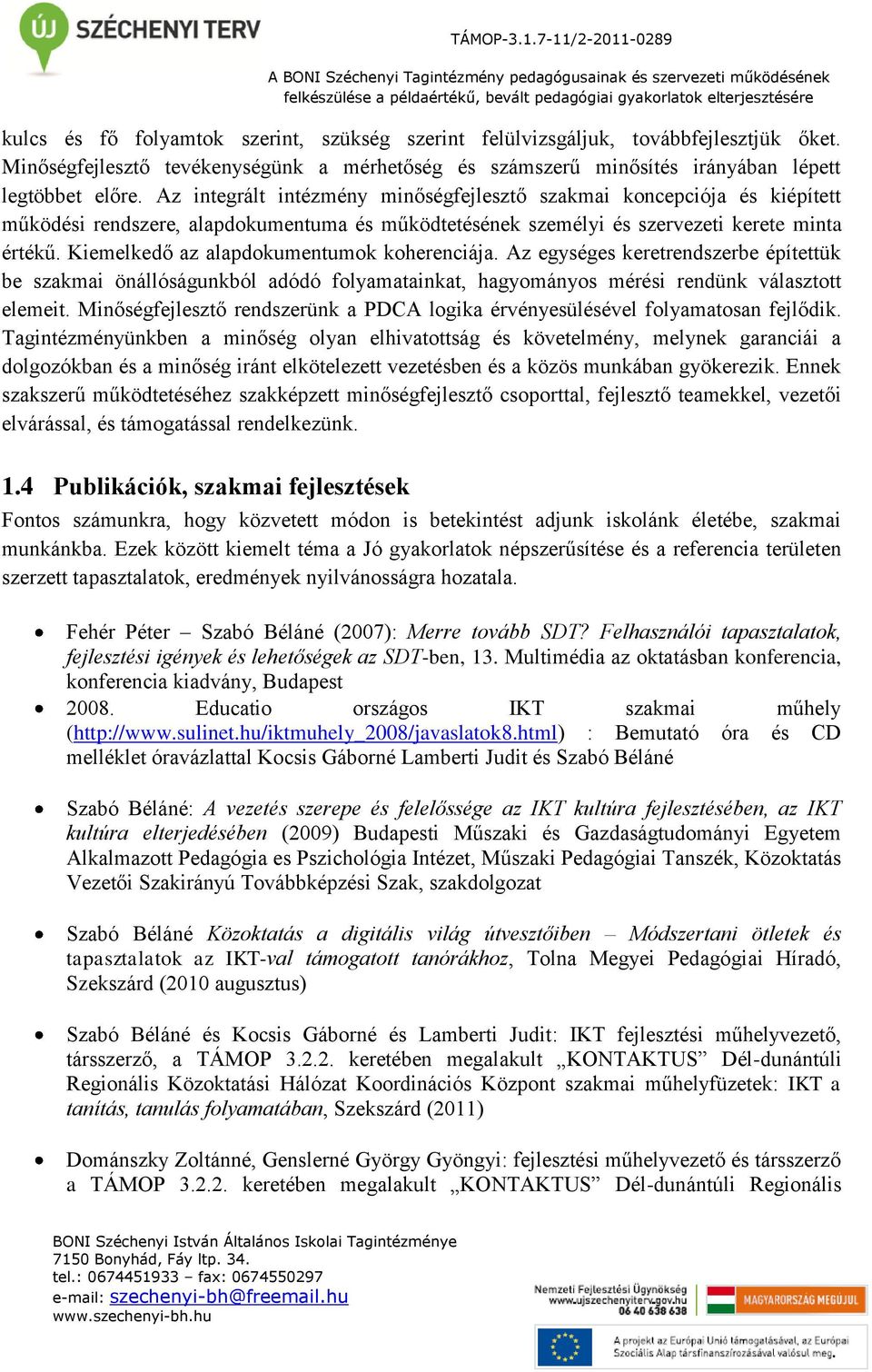 Kiemelkedő az alapdokumentumok koherenciája. Az egységes keretrendszerbe építettük be szakmai önállóságunkból adódó folyamatainkat, hagyományos mérési rendünk választott elemeit.