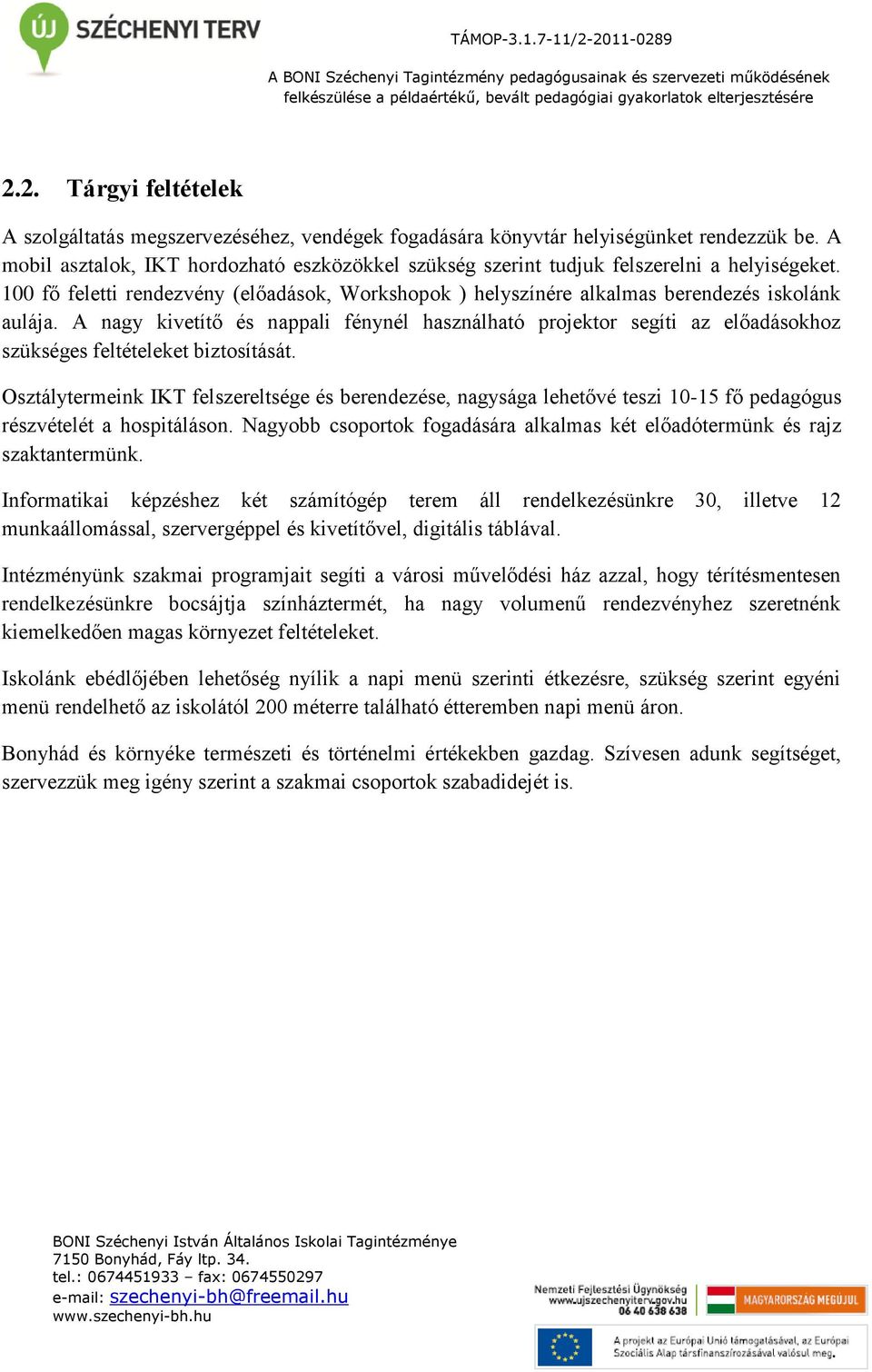 A nagy kivetítő és nappali fénynél használható projektor segíti az előadásokhoz szükséges feltételeket biztosítását.