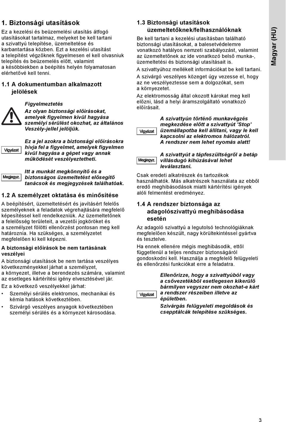 1 A dokumentumban alkalmazott jelölések Vigyázat Megjegyz. Az olyan biztonsági előírásokat, amelyek figyelmen kívül hagyása személyi sérülést okozhat, az általános Veszély-jellel jelöljük.