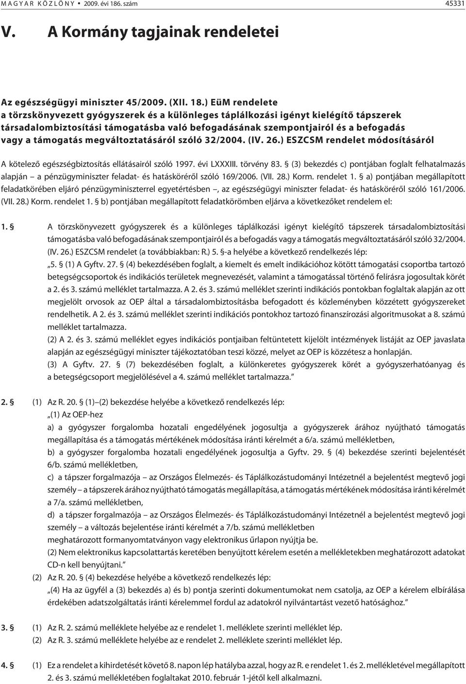 ) EüM rendelete a törzskönyvezett gyógyszerek és a különleges táplálkozási igényt kielégítõ tápszerek társadalombiztosítási támogatásba való befogadásának szempontjairól és a befogadás vagy a