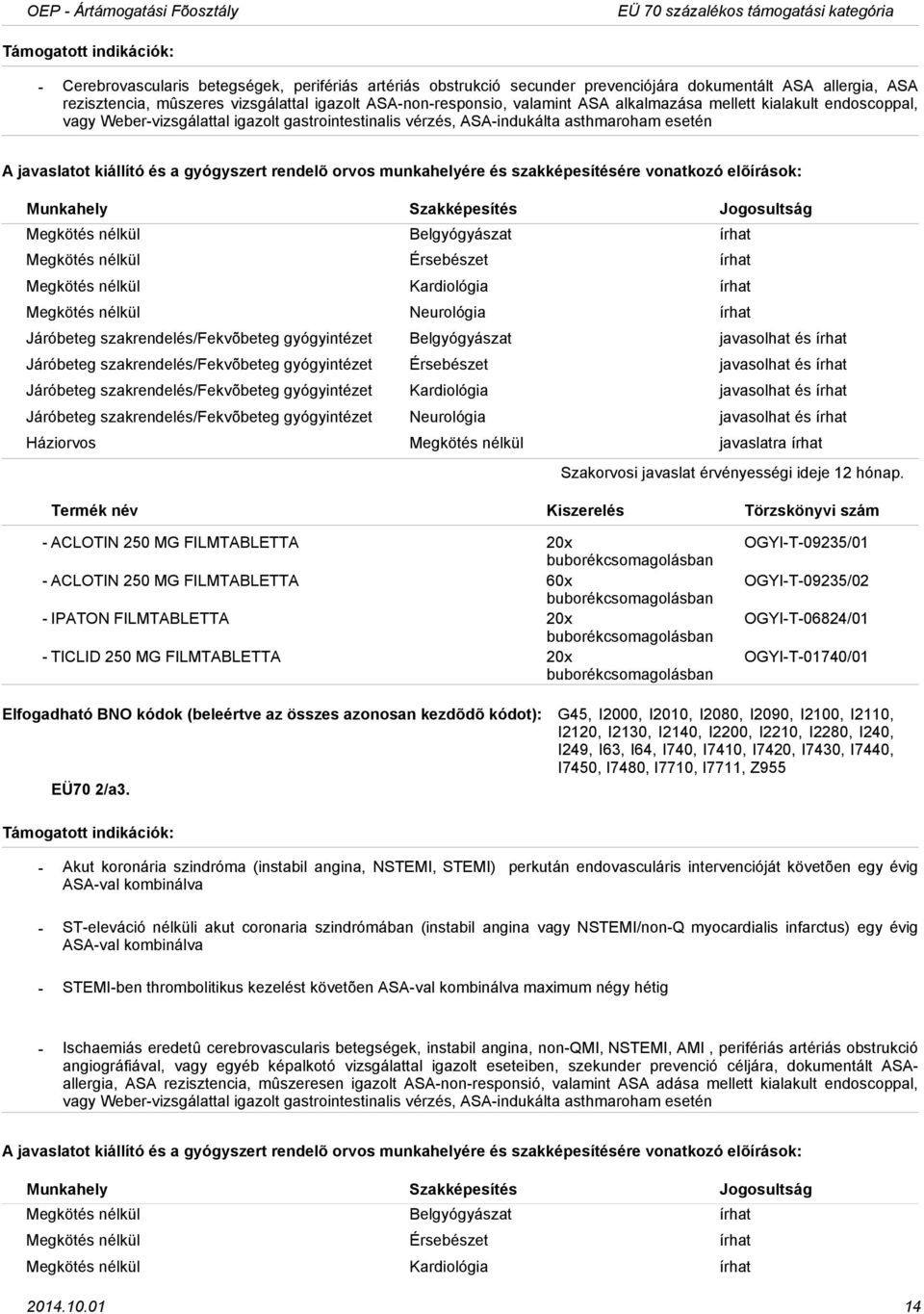 Megkötés nélkül Belgyógyászat írhat Megkötés nélkül Érsebészet írhat Megkötés nélkül Kardiológia írhat Megkötés nélkül Neurológia írhat Járóbeteg szakrendelés/fekvõbeteg gyógyintézet Belgyógyászat