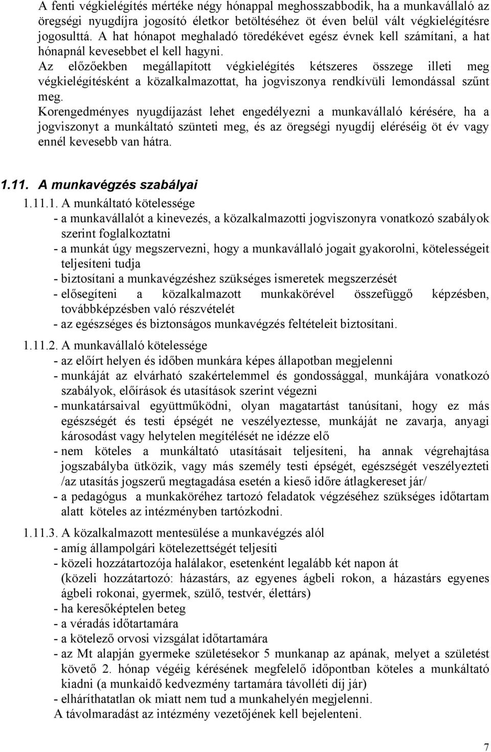 Az előzőekben megállapított végkielégítés kétszeres összege illeti meg végkielégítésként a közalkalmazottat, ha jogviszonya rendkívüli lemondással szűnt meg.