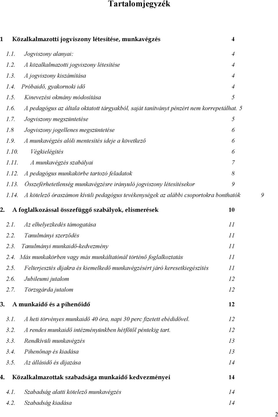 8 Jogviszony jogellenes megszüntetése 6 1.9. A munkavégzés alóli mentesítés ideje a következő 6 1.10. Végkielégítés 6 1.11. A munkavégzés szabályai 7 1.12.