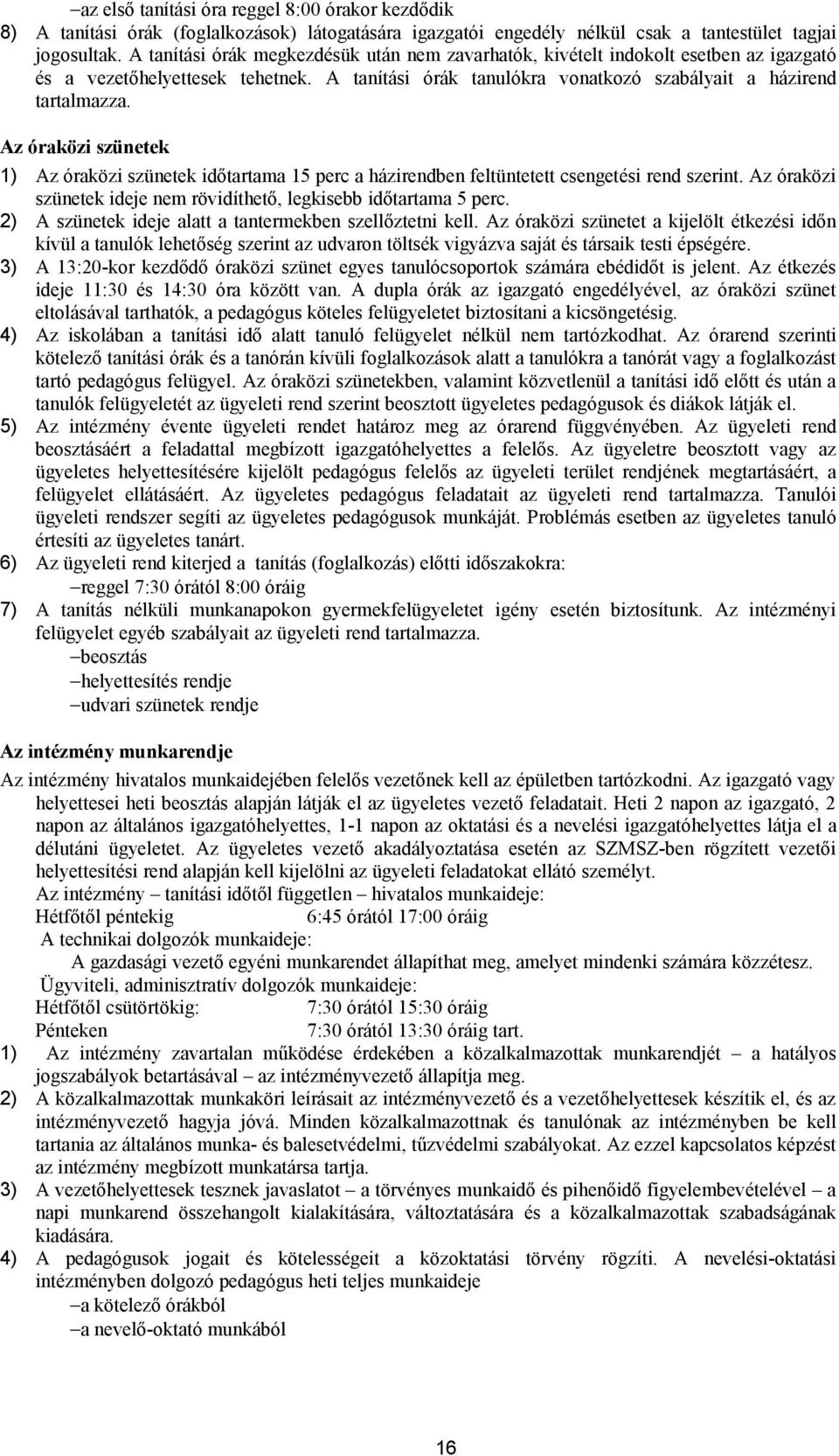Az óraközi szünetek 1) Az óraközi szünetek időtartama 15 perc a házirendben feltüntetett csengetési rend szerint. Az óraközi szünetek ideje nem rövidíthető, legkisebb időtartama 5 perc.
