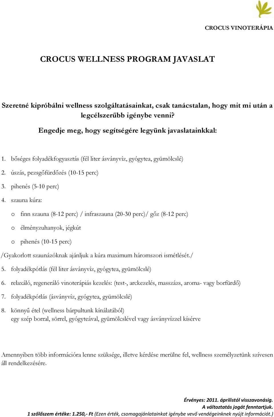 szauna kúra: o finn szauna (8-12 perc) / infraszauna (20-30 perc)/ gız (8-12 perc) o élményzuhanyok, jégkút o pihenés (10-15 perc) /Gyakorlott szaunázóknak ajánljuk a kúra maximum háromszori
