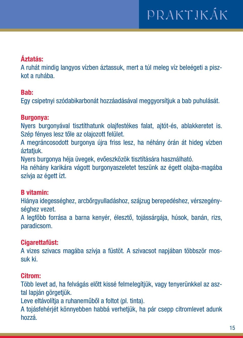 A megráncosodott burgonya újra friss lesz, ha néhány órán át hideg vízben áztatjuk. Nyers burgonya héja üvegek, evôeszközök tisztítására használható.