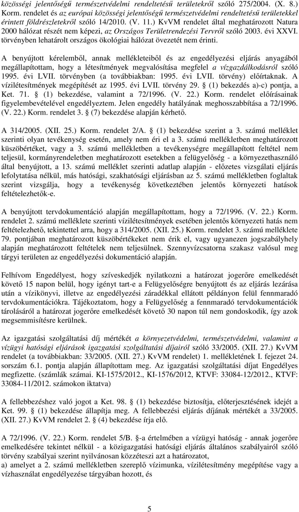 ) KvVM rendelet által meghatározott Natura 2000 hálózat részét nem képezi, az Országos Területrendezési Tervről szóló 2003. évi XXVI.