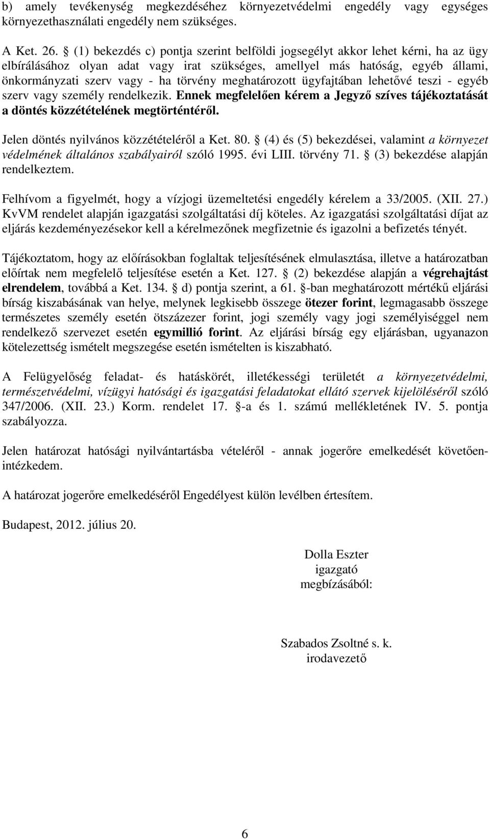 meghatározott ügyfajtában lehetővé teszi - egyéb szerv vagy személy rendelkezik. Ennek megfelelően kérem a Jegyző szíves tájékoztatását a döntés közzétételének megtörténtéről.