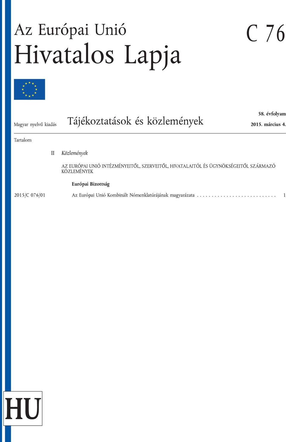 Tartalom II Közlemények AZ EURÓPAI UNIÓ INTÉZMÉNYEITŐL, SZERVEITŐL, HIVATALAITÓL ÉS