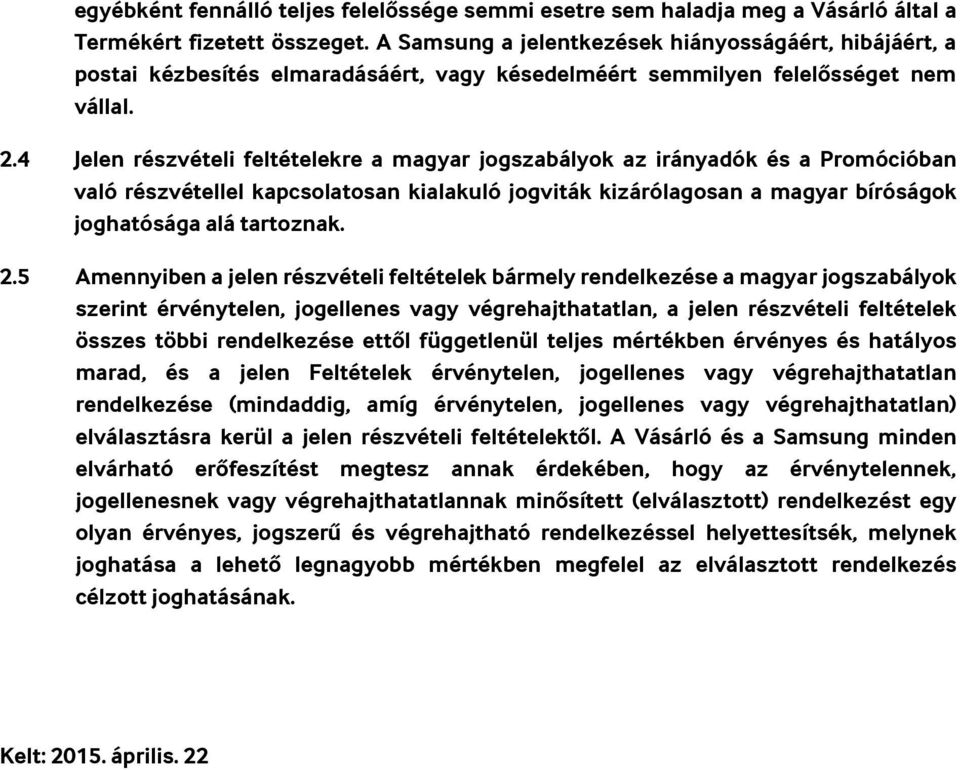 4 Jelen részvételi feltételekre a magyar jogszabályok az irányadók és a Promócióban való részvétellel kapcsolatosan kialakuló jogviták kizárólagosan a magyar bíróságok joghatósága alá tartoznak. 2.