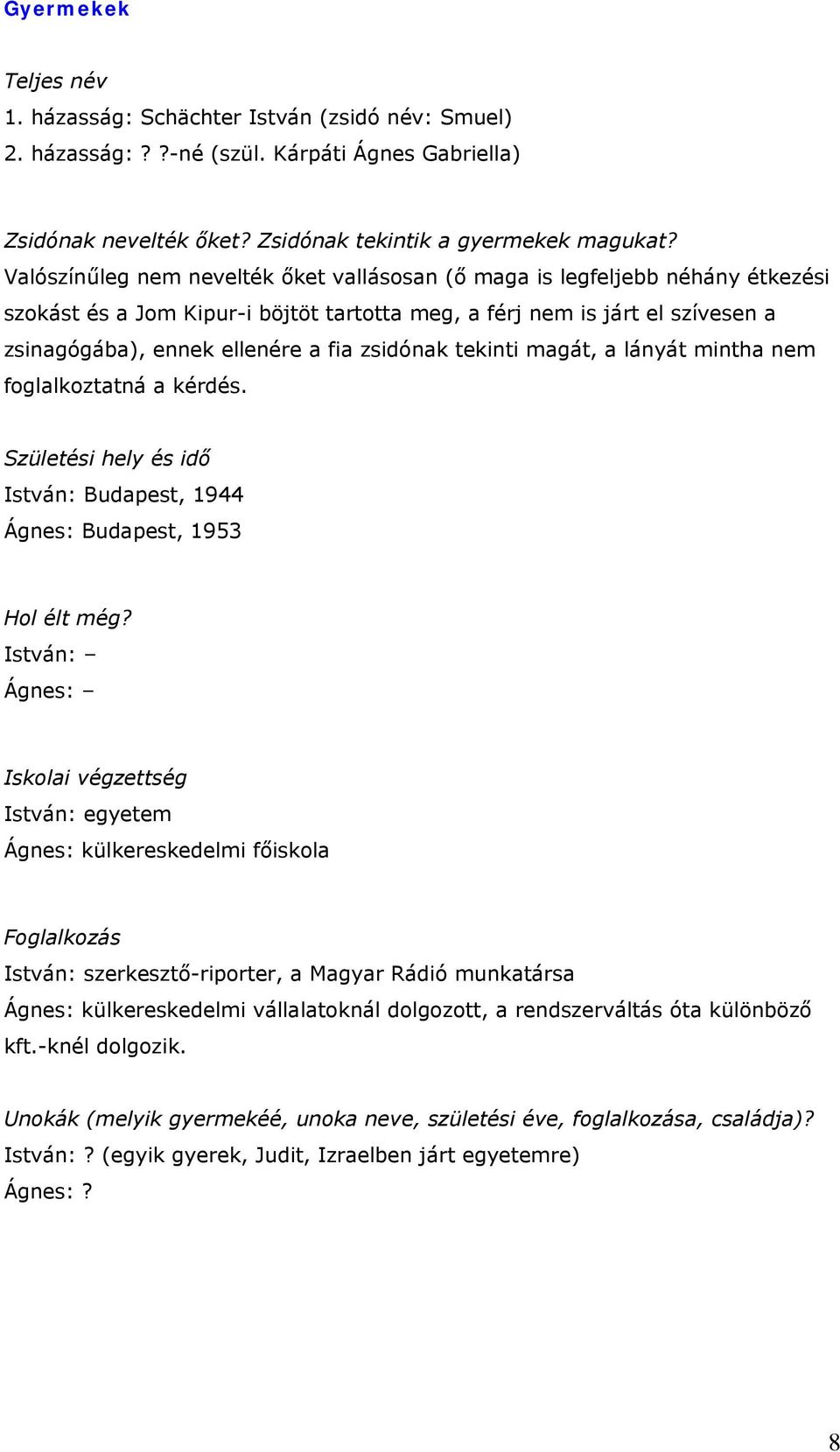 zsidónak tekinti magát, a lányát mintha nem foglalkoztatná a kérdés. Születési hely és idő István: Budapest, 1944 Ágnes: Budapest, 1953 Hol élt még?