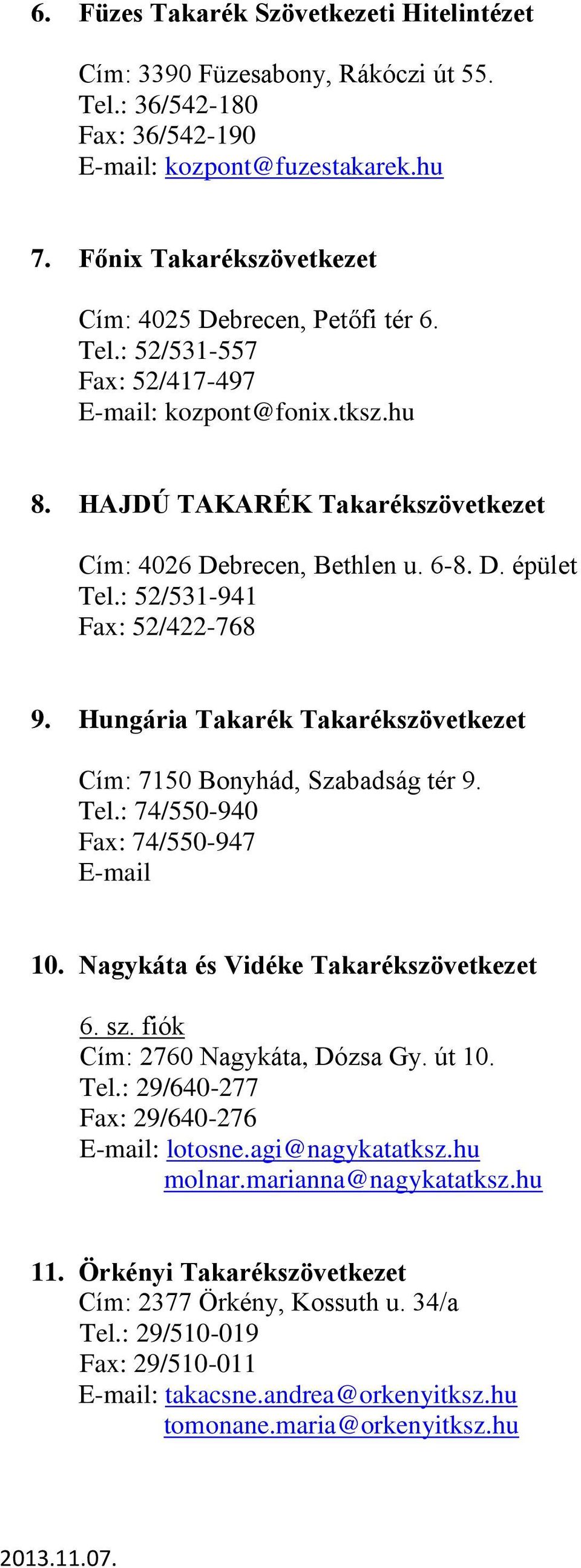 : 52/531-941 Fax: 52/422-768 9. Hungária Takarék Takarékszövetkezet Cím: 7150 Bonyhád, Szabadság tér 9. Tel.: 74/550-940 Fax: 74/550-947 E-mail 10. Nagykáta és Vidéke Takarékszövetkezet 6. sz.