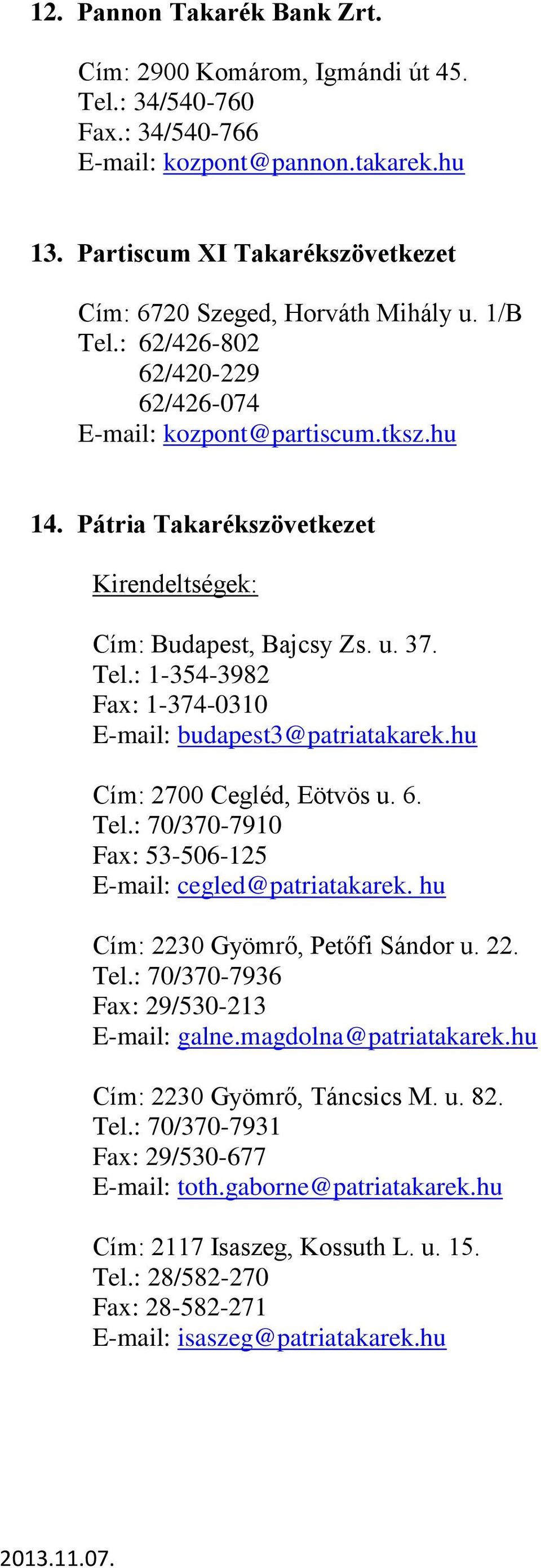 u. 37. Tel.: 1-354-3982 Fax: 1-374-0310 E-mail: budapest3@patriatakarek.hu Cím: 2700 Cegléd, Eötvös u. 6. Tel.: 70/370-7910 Fax: 53-506-125 E-mail: cegled@patriatakarek.