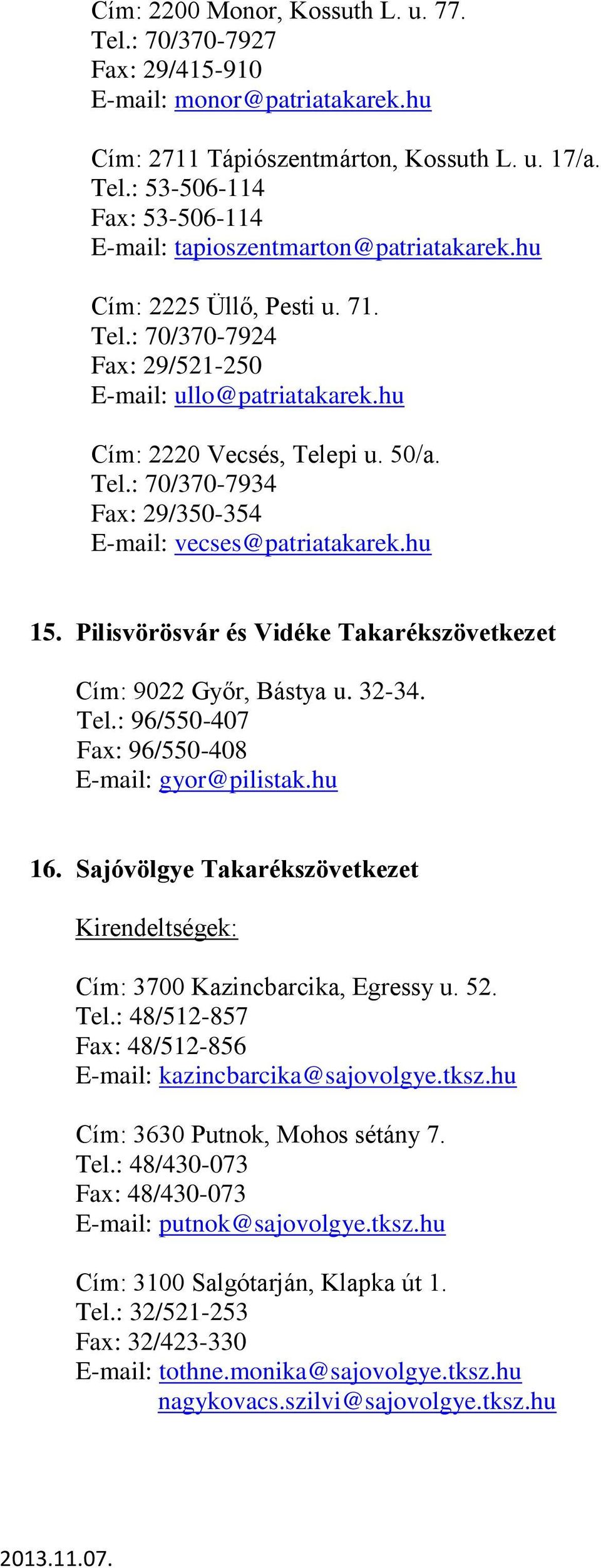 Pilisvörösvár és Vidéke Takarékszövetkezet Cím: 9022 Győr, Bástya u. 32-34. Tel.: 96/550-407 Fax: 96/550-408 E-mail: gyor@pilistak.hu 16.