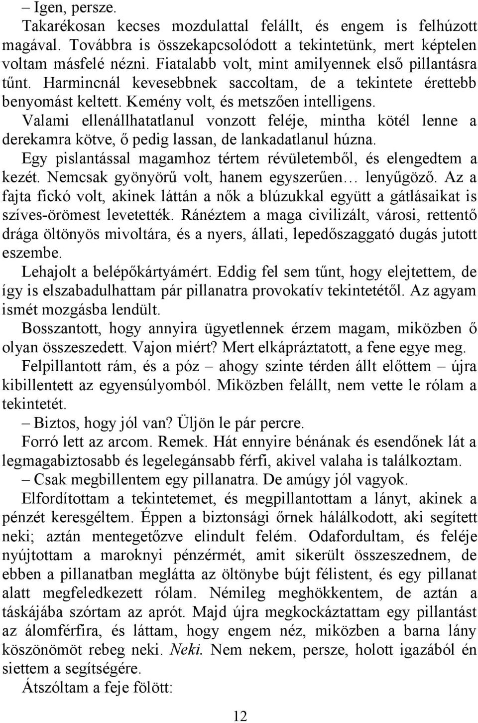 Valami ellenállhatatlanul vonzott feléje, mintha kötél lenne a derekamra kötve, ő pedig lassan, de lankadatlanul húzna. Egy pislantással magamhoz tértem révületemből, és elengedtem a kezét.