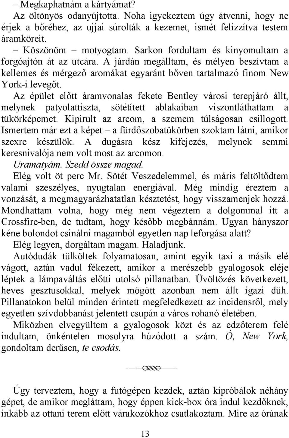 Az épület előtt áramvonalas fekete Bentley városi terepjáró állt, melynek patyolattiszta, sötétített ablakaiban viszontláthattam a tükörképemet. Kipirult az arcom, a szemem túlságosan csillogott.