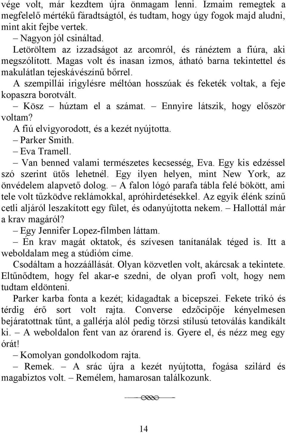 A szempillái irigylésre méltóan hosszúak és feketék voltak, a feje kopaszra borotvált. Kösz húztam el a számat. Ennyire látszik, hogy először voltam? A fiú elvigyorodott, és a kezét nyújtotta.