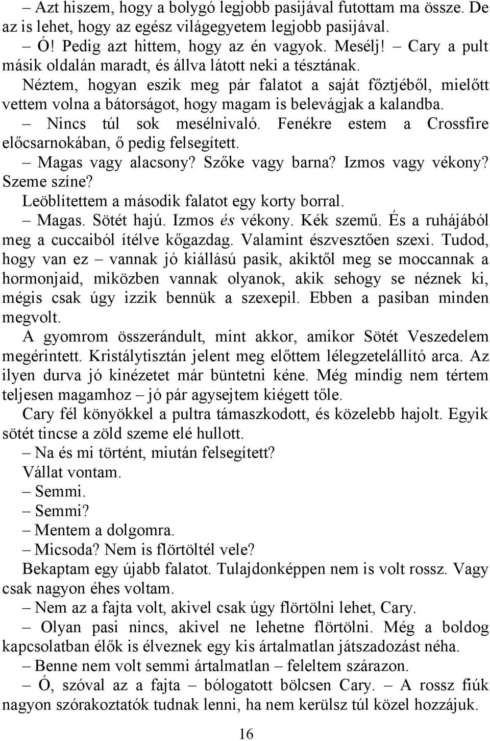 Nincs túl sok mesélnivaló. Fenékre estem a Crossfire előcsarnokában, ő pedig felsegített. Magas vagy alacsony? Szőke vagy barna? Izmos vagy vékony? Szeme színe?