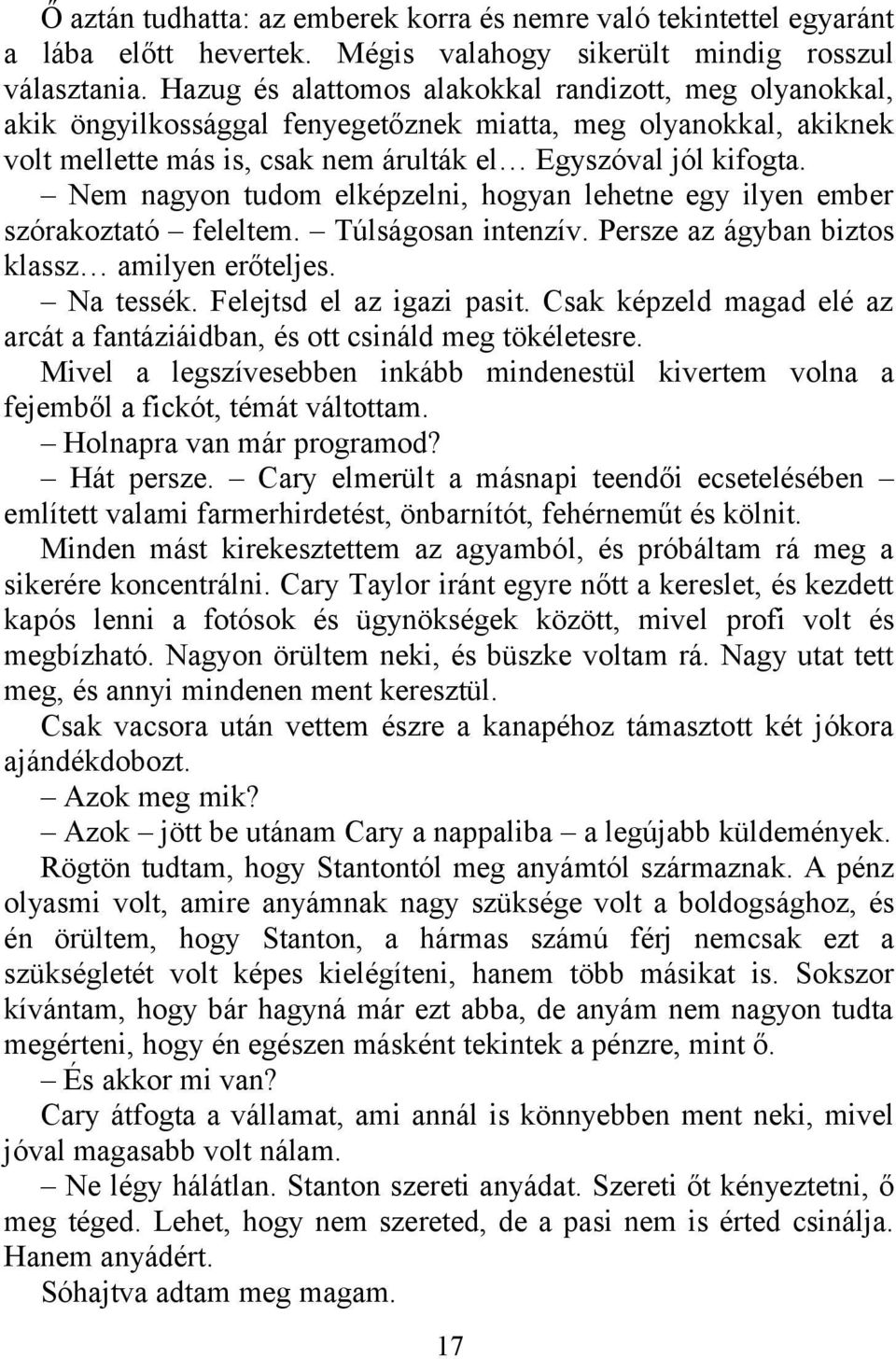 Nem nagyon tudom elképzelni, hogyan lehetne egy ilyen ember szórakoztató feleltem. Túlságosan intenzív. Persze az ágyban biztos klassz amilyen erőteljes. Na tessék. Felejtsd el az igazi pasit.