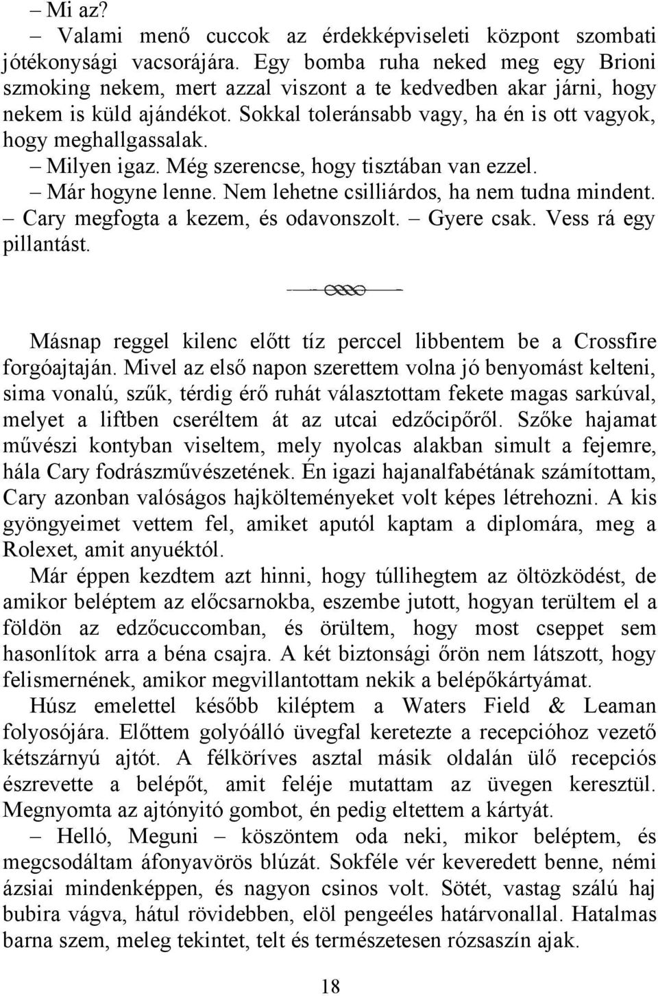 Milyen igaz. Még szerencse, hogy tisztában van ezzel. Már hogyne lenne. Nem lehetne csilliárdos, ha nem tudna mindent. Cary megfogta a kezem, és odavonszolt. Gyere csak. Vess rá egy pillantást.