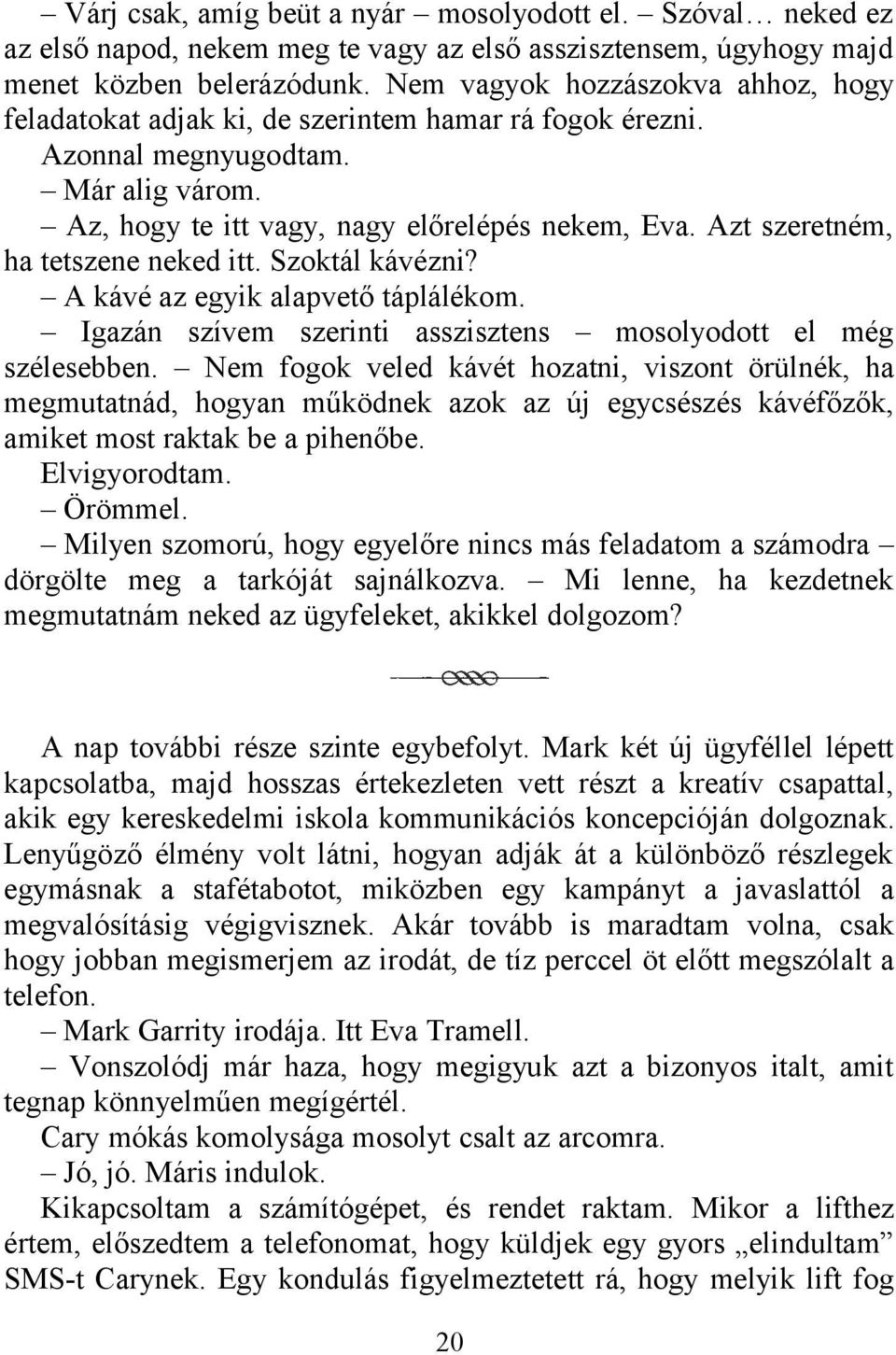 Azt szeretném, ha tetszene neked itt. Szoktál kávézni? A kávé az egyik alapvető táplálékom. Igazán szívem szerinti asszisztens mosolyodott el még szélesebben.
