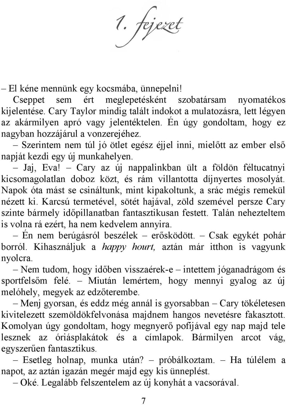 Szerintem nem túl jó ötlet egész éjjel inni, mielőtt az ember első napját kezdi egy új munkahelyen. Jaj, Eva!